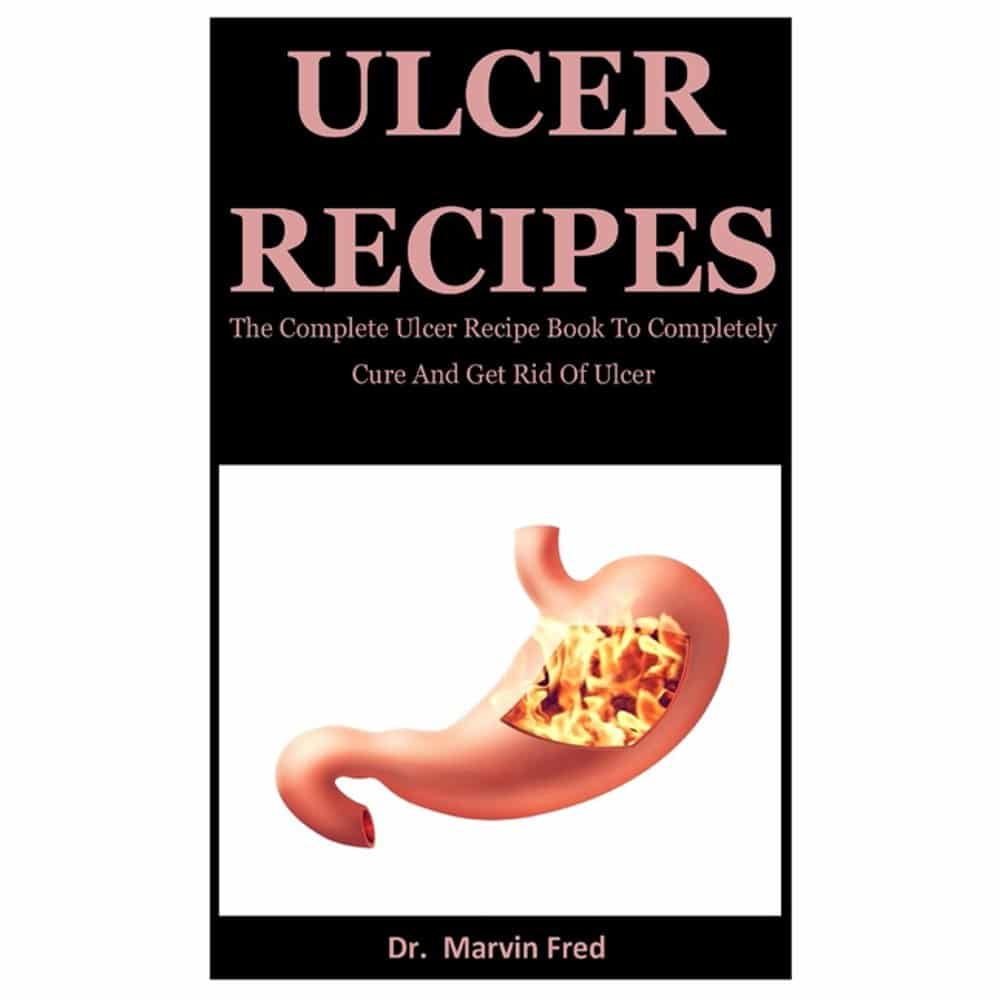 Ulcer Recipes: The Complete Ulcer Recipe Book To Completely Cure And ...