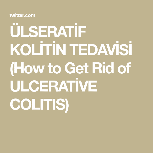 ÜLSERATF KOLTN TEDAVS (How to Get Rid of ULCERATVE COLITIS)